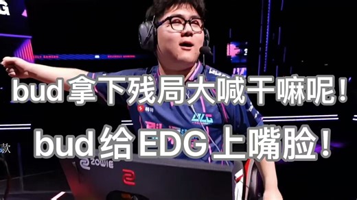 【众主播】bud拿下残局大喊：干嘛呢！！ bud也给EDG上嘴脸！！！ EDGvsBLG