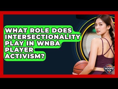 What Role Does Intersectionality Play In WNBA Player Activism? - Womens Hoops Hub