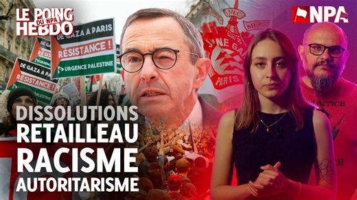 Les dissolutions d'Urgence Palestine et de la Jeune Garde visent avant tout à briser les soutiens à la Palestine et à donner des gages à l'extrême droite ! Racisme et autoritarisme : Retailleau est en campagne pour la direction du parti Les Républicains | Philippe Poutou