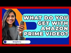 What Do You Get With Amazon Prime Video? - Be App Savvy