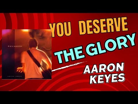 You Deserve The Glory - Aaron Keyes