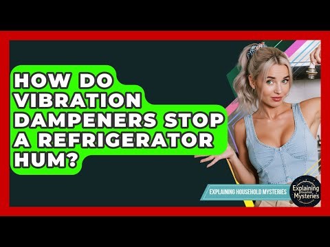 How Do Vibration Dampeners Stop A Refrigerator Hum? - Explaining Household Mysteries