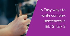 [Article] 6 Easy ways to write complex sentences in IELTS Task 2