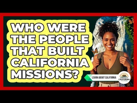 Who Were The People That Built California Missions? - Learn About California