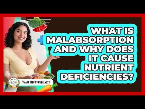 What Is Malabsorption And Why Does It Cause Nutrient Deficiencies? - Smart Steps to Wellness