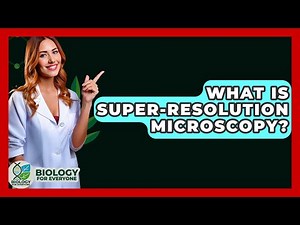 What Is Super-resolution Microscopy? - Biology For Everyone