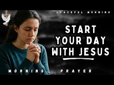 Start Your Day With Jesus | Powerful Morning Prayer
