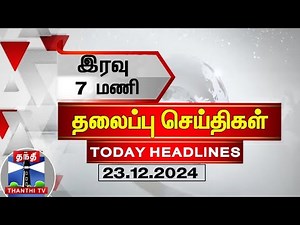 🔴LIVE : இரவு 7 மணி தலைப்புச் செய்திகள் (23-12-2024) | 7 PM Headlines | Thanthi TV | Today Headlines