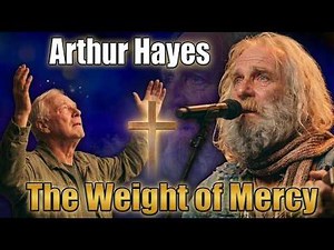 Arthur Hayes -- THE WEIGHT OF MERCY -- 🙏The Prayer for Every Lost Soul 🛐