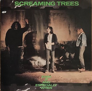 Screaming Trees - Even If And Especially When