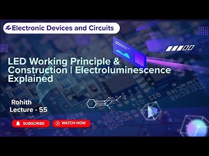 55 LED Working Principle & Construction | Electroluminescence Explained