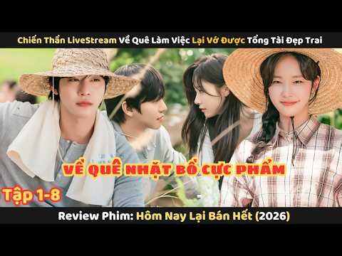 Review Phim: Chiến Thần Live Stream Về Quê Làm Việc Lại Vớ Được Tổng Tài Đẹp Trai Ẩn Cư | Tập 1-8