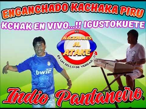 ENGANCHADO KACHAKA PIRU - INDIO PANTANEIRO , KACHAKA PIRU EN VIVO...!! IGUSTOKUETE 2021...!! KCHAK