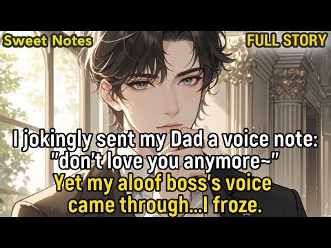 I jokingly sent Dad a voice note:don't love you anymore~Yet my aloof boss's voice came through…