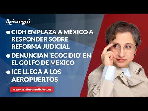 Aristegui EN VIVO: CIDH emplaza a México por reforma judicial; denuncian ecocidio en Golfo de México