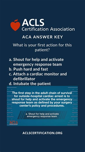 ACLS Certification Association on Instagram: "🩺 ACLS Megacode 1 Question 1: ACA Answer Key ✅ Correct answer: A. Shout for help and activate emergency response team 👉 The first step in the adult chain of survival for outside-hospital cardiac arrest is to shout for help and activate the emergecy response team as defined by your surgery center’s policy and procedures. The American Heart Association has described the goals of successful resuscitation in the following order: 1. Immediate recognitio