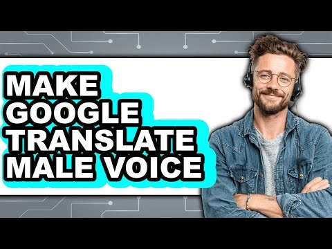 How to Make Google Translate Male Voice (easy Method)