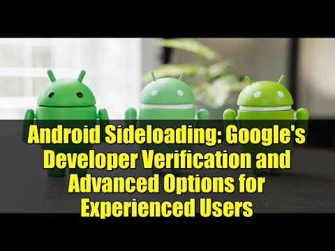 Android Sideloading: Google's Developer Verification and Advanced Options for Experienced Users