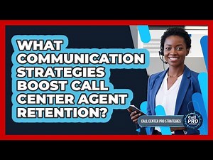 What Communication Strategies Boost Call Center Agent Retention?
