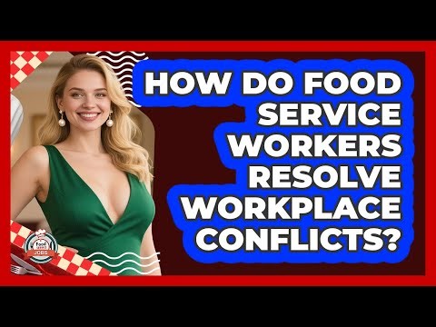 How Do Food Service Workers Resolve Workplace Conflicts? - Food Service Jobs