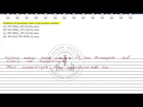 Solution of azeotropic nitric acid mixture contain (a) 32% HN03, 68% H20by mass (b) 68% H20by