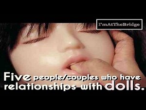 FIVE PEOPLE/COUPLES WHO HAVE RELATIONSHIPS WITH DOLLS!