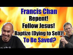 Francis Chan - Repent, Follow Jesus, and Baptize (Dying to Self) to be Saved? Acts 2:38 - Bob Wilkin