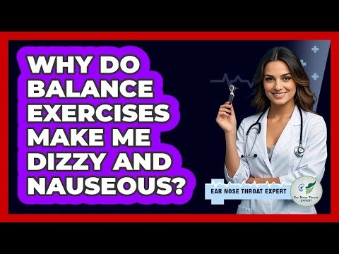 Why Do Balance Exercises Make Me Dizzy And Nauseous? - Ear Nose Throat Expert