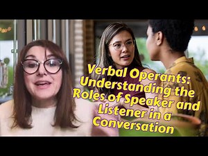Verbal Operants: Understanding the Roles of Speaker and Listener in a Conversation (B-14)