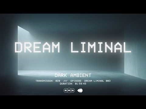Dream Liminal - Transmission 020 | Deep focus, Isolation Background Mix (Dark Ambient)