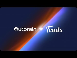 A Transformational Moment: Outbrain Merges with Teads, a Branding and Omnichannel Video Leader