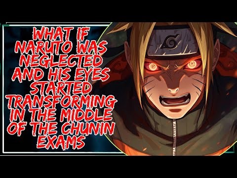 What If Naruto Was Neglected And His Eyes Started Transforming In The Middle Of The Chunin Exams