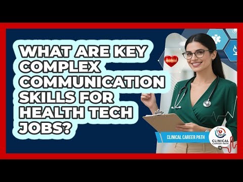 What Are Key Complex Communication Skills For Health Tech Jobs?