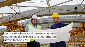 3 Simple Content Marketing Tips to Build Authority and Boost Visibility as a Contractor
