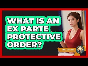 What Is An Ex Parte Protective Order? - Family Law Gurus