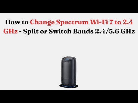 How to Change Spectrum Wi-Fi 7 to 2.4 GHz - Split or Switch Bands 2.4/5.6 GHz