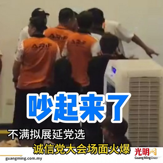 因不满党选拟展延18个月，诚信党员表达不满，导致今早的大会爆发争论，场面火爆。 | 光明日報 Guang Ming Daily