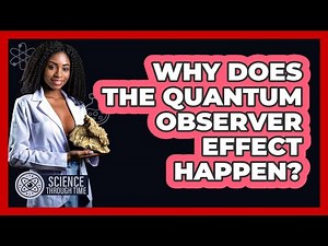 Why Does The Quantum Observer Effect Happen? - Science Through Time