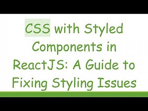 CSS with Styled Components in ReactJS: A Guide to Fixing Styling Issues