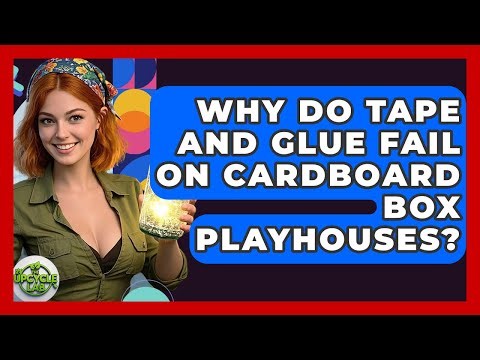 Why Do Tape And Glue Fail On Cardboard Box Playhouses? - The Upcycle Lab