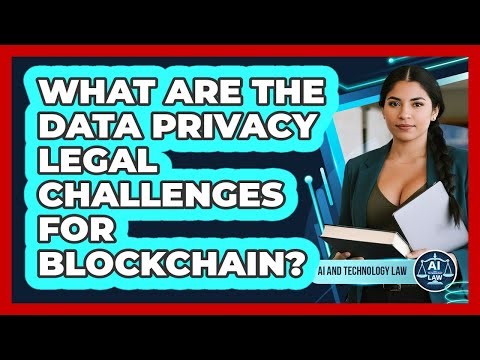 What Are The Data Privacy Legal Challenges For Blockchain? - AI and Technology Law