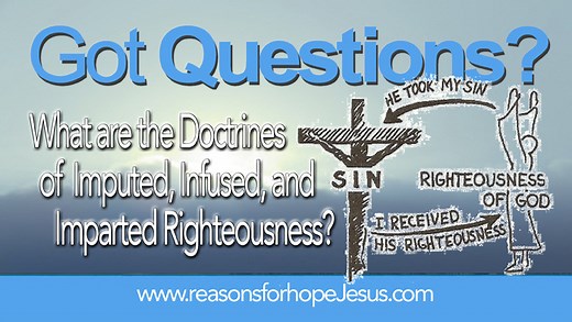 What are the Doctrines of Imputed, Infused, and Imparted Righteousness?