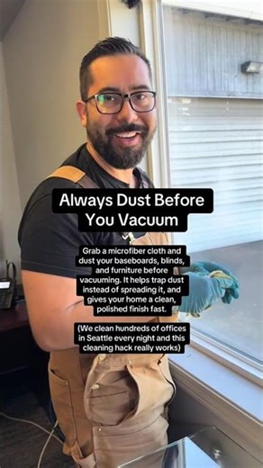 Quick cleaning tips: Always Dust Before You Vacuum Grab a microfiber cloth and dust your baseboards,