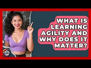 What Is Learning Agility And Why Does It Matter? - The Everyday Why