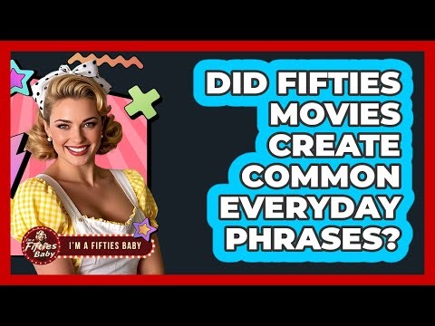 Did Fifties Movies Create Common Everyday Phrases?