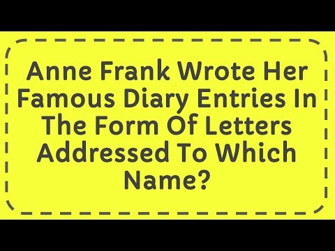 Anne Frank Wrote Her Famous Diary Entries In The Form Of Letters Addressed To Which Name?