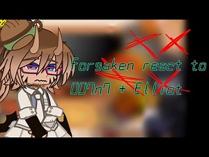 FORSAKEN react to 007n7 + Elliot - WIP! NOT DONE!