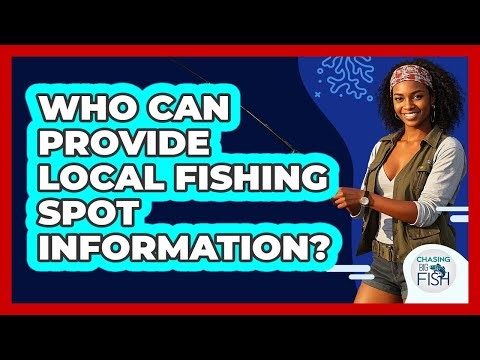 Who Can Provide Local Fishing Spot Information?