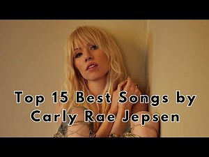 Top 15 Best Songs by Carly Rae Jepsen