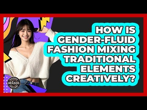 How Is Gender-fluid Fashion Mixing Traditional Elements Creatively? - Designer Brands Spotlight